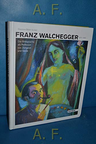Franz Walchegger 1913-1965. Die Bildsprache als Reflexion von Zeitgeist und Seele von Haymon Verlag